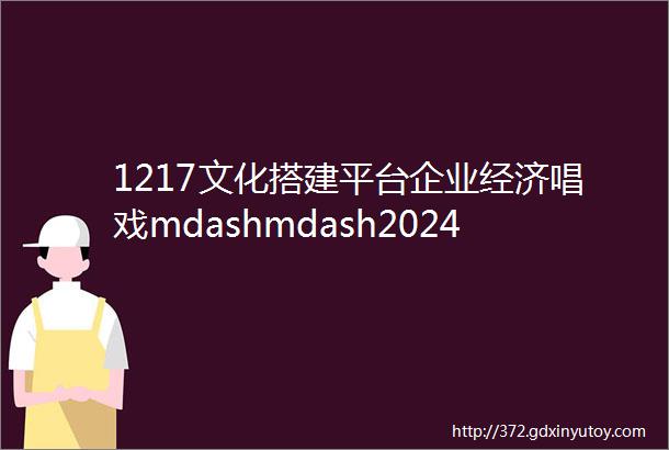 1217文化搭建平台企业经济唱戏mdashmdash2024湖北省企业文化促进会启动大会筹备研讨会
